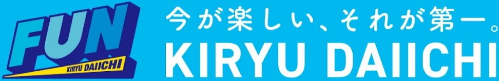 今が楽しい、それが第一。 KIRYU DAIICHI
